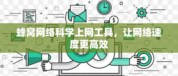 蜂窝网络科学上网工具,让网络速度更高效 蜂窝网络科学上网工具,让网络速度更高效