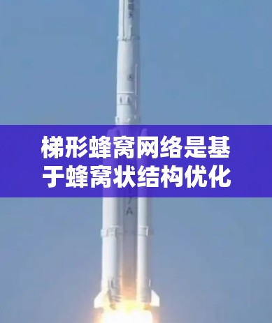 梯形蜂窝网络是基于蜂窝状结构优化的蜂窝网络,通过减少复杂度和提高共享蜂窝块利用率来提升性能和效率。以下是对其核心结构和功能的详细分析 梯形蜂窝网络是基于蜂窝状结构优化的蜂窝网络,通过减少复杂度和提高共享蜂窝块利用率来提升性能和效率。以下是对其核心结构和功能的详细分析