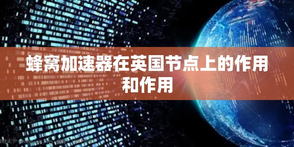 蜂窝加速器在英国节点上的作用和作用 蜂窝加速器在英国节点上的作用和作用