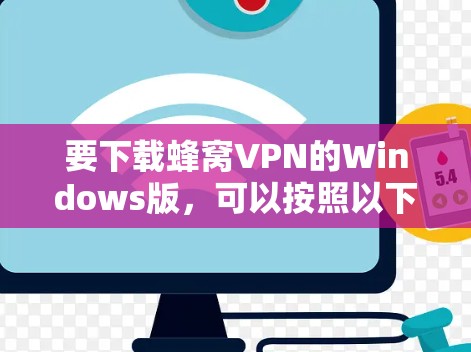 要下载蜂窝VPN的Windows版,可以按照以下步骤操作 要下载蜂窝VPN的Windows版,可以按照以下步骤操作