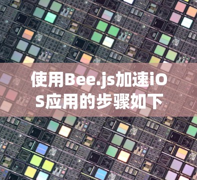 使用Bee.js加速iOS应用的步骤如下