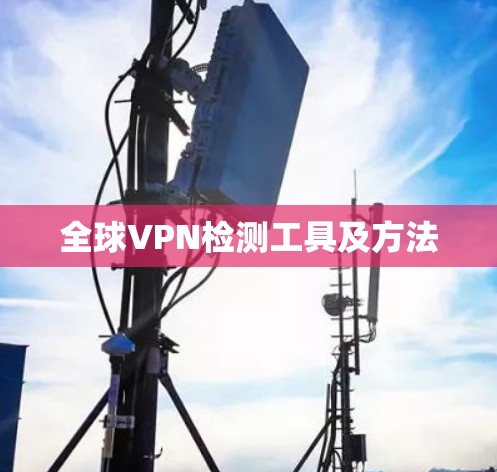 全球VPN检测工具及方法 全球VPN检测工具及方法