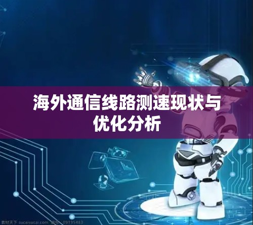 海外通信线路测速现状与优化分析 海外通信线路测速现状与优化分析