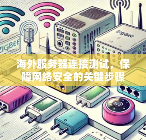 海外服务器连接测试,保障网络安全的关键步骤 海外服务器连接测试,保障网络安全的关键步骤