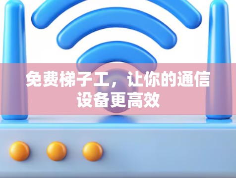 免费梯子工，让你的通信设备更高效