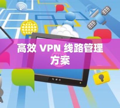 高效 VPN 线路管理方案