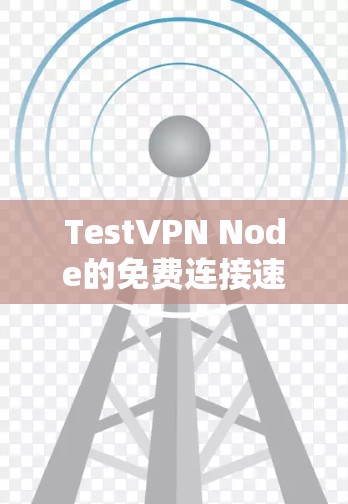 TestVPN Node的免费连接速度测试