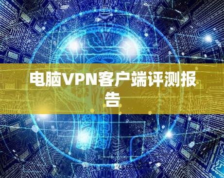 电脑VPN客户端评测报告