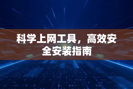 科学上网工具，高效安全安装指南