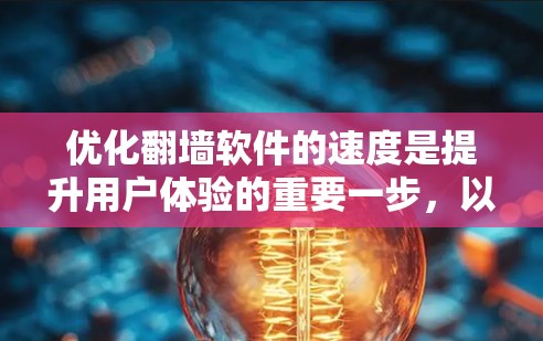 优化翻墙软件的速度是提升用户体验的重要一步，以下是一个清晰的优化方案，结合了多个关键因素