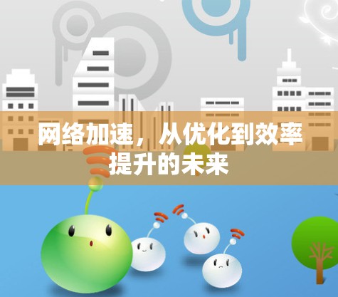 网络加速，从优化到效率提升的未来
