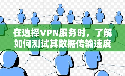 在选择VPN服务时，了解如何测试其数据传输速度是非常重要的。以下是一些免费VPN线路的测速服务和测试方法，帮助你更好地评估VPN的稳定性和数据传输能力