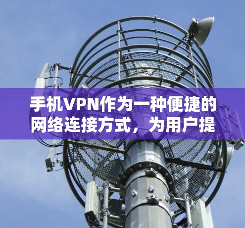 手机VPN作为一种便捷的网络连接方式,为用户提供了安全、高效的网络服务。以下是对手机VPN连接体验的评测,旨在帮助读者了解其基本功能、使用体验和安全性,并提供一些实用的建议 手机VPN作为一种便捷的网络连接方式,为用户提供了安全、高效的网络服务。以下是对手机VPN连接体验的评测,旨在帮助读者了解其基本功能、使用体验和安全性,并提供一些实用的建议