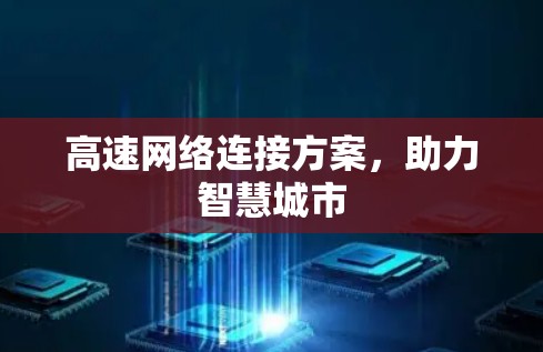 高速网络连接方案,助力智慧城市 高速网络连接方案,助力智慧城市