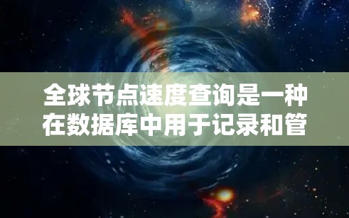 全球节点速度查询是一种在数据库中用于记录和管理多个节点速度信息的方式。用户可以在创建节点时,通过这种方式查看其他节点的性能数据,以便进行资源分配和优化。以下是一些可能的关键点和步骤 全球节点速度查询是一种在数据库中用于记录和管理多个节点速度信息的方式。用户可以在创建节点时,通过这种方式查看其他节点的性能数据,以便进行资源分配和优化。以下是一些可能的关键点和步骤