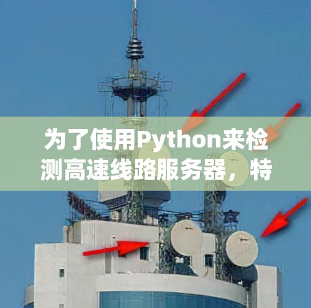 为了使用Python来检测高速线路服务器,特别是实时监控设备,可以按照以下步骤进行 为了使用Python来检测高速线路服务器,特别是实时监控设备,可以按照以下步骤进行
