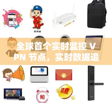 全球首个实时监控 VPN 节点，实时数据追踪，高效安全防护