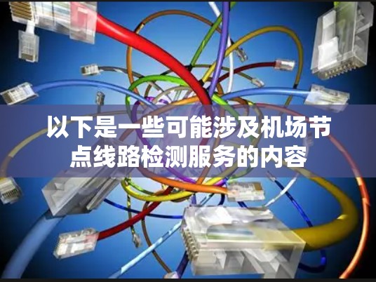 以下是一些可能涉及机场节点线路检测服务的内容 以下是一些可能涉及机场节点线路检测服务的内容