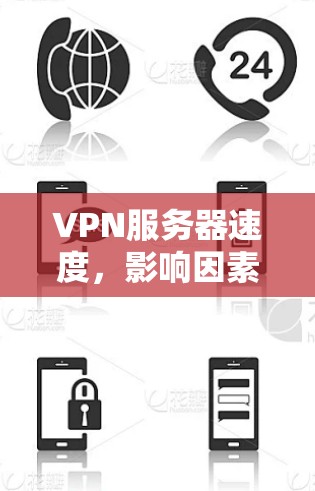 VPN服务器速度,影响因素与体验分析 VPN服务器速度,影响因素与体验分析
