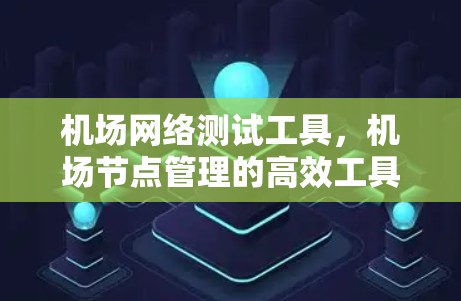 机场网络测试工具，机场节点管理的高效工具