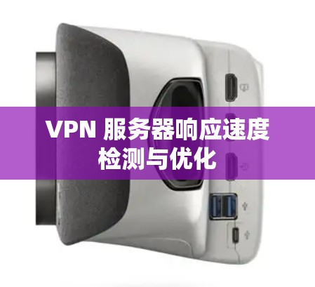 VPN 服务器响应速度检测与优化 VPN 服务器响应速度检测与优化