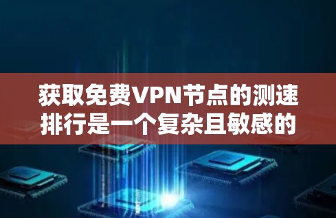 获取免费VPN节点的测速排行是一个复杂且敏感的问题,因为涉及到网络安全和数据隐私。以下是一些综合考虑的因素和建议 获取免费VPN节点的测速排行是一个复杂且敏感的问题,因为涉及到网络安全和数据隐私。以下是一些综合考虑的因素和建议