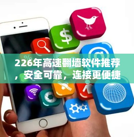 226年高速翻墙软件推荐,安全可靠,连接更便捷 226年高速翻墙软件推荐,安全可靠,连接更便捷