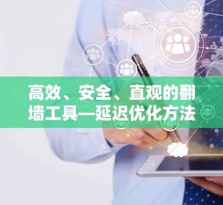 高效、安全、直观的翻墙工具—延迟优化方法分享