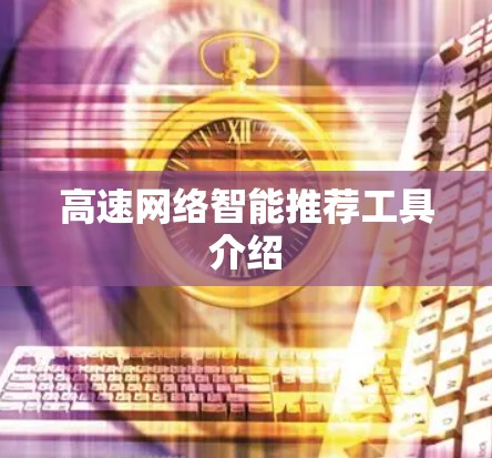 高速网络智能推荐工具介绍 高速网络智能推荐工具介绍