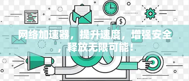网络加速器，提升速度，增强安全，释放无限可能！