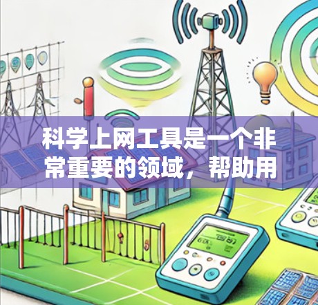 科学上网工具是一个非常重要的领域，帮助用户获取信息、进行科学计算、绘制图形等。以下是一些科学上网工具的推荐和使用方法
