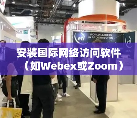 安装国际网络访问软件(如Webex或Zoom)是一个系统化的操作,涉及多个步骤和注意事项。以下是一个清晰的指南,帮助你顺利安装该软件 安装国际网络访问软件(如Webex或Zoom)是一个系统化的操作,涉及多个步骤和注意事项。以下是一个清晰的指南,帮助你顺利安装该软件