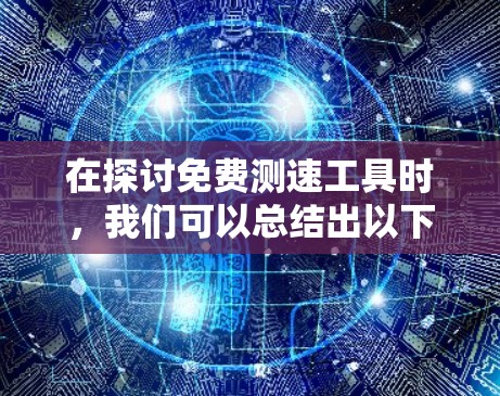 在探讨免费测速工具时，我们可以总结出以下几点关键信息