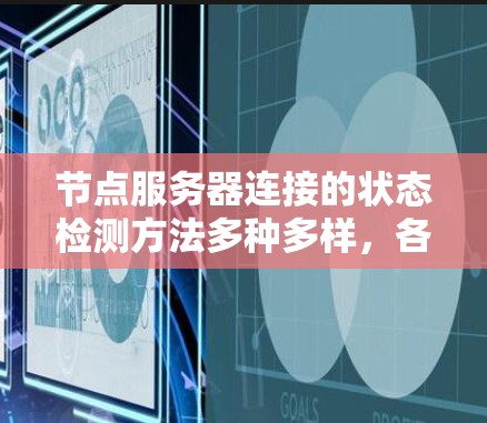 节点服务器连接的状态检测方法多种多样，各有其特点和适用场景，以下是几种常用的方法，每种方法的详细步骤和原理如下
