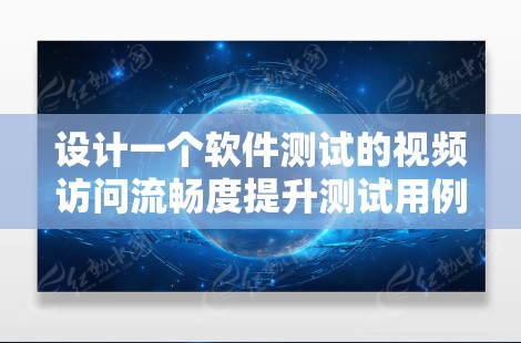 设计一个软件测试的视频访问流畅度提升测试用例，需要涵盖多个方面，包括测试环境、视频内容、访问时间、设备设置、用户使用以及视频访问流程等多个方面。以下是一个详细的测试用例设计