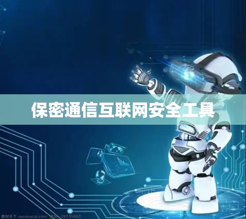 保密通信互联网安全工具 保密通信互联网安全工具