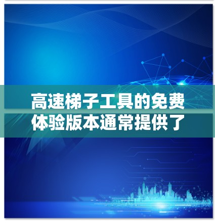 高速梯子工具的免费体验版本通常提供了一些基本的功能和使用指导,适合快速学习和尝试。以下是对该版本的详细分析 高速梯子工具的免费体验版本通常提供了一些基本的功能和使用指导,适合快速学习和尝试。以下是对该版本的详细分析