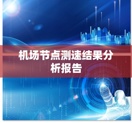 机场节点测速结果分析报告 机场节点测速结果分析报告