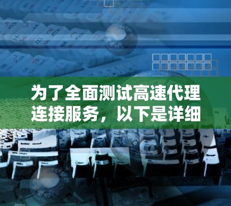 为了全面测试高速代理连接服务，以下是详细的步骤和建议
