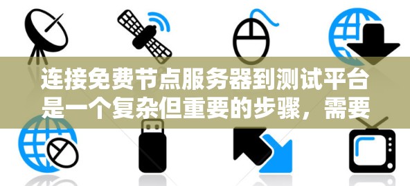 连接免费节点服务器到测试平台是一个复杂但重要的步骤,需要考虑多个因素来确保连接的正常性和稳定性。以下是一些步骤和考虑因素,帮助你顺利完成连接 连接免费节点服务器到测试平台是一个复杂但重要的步骤,需要考虑多个因素来确保连接的正常性和稳定性。以下是一些步骤和考虑因素,帮助你顺利完成连接