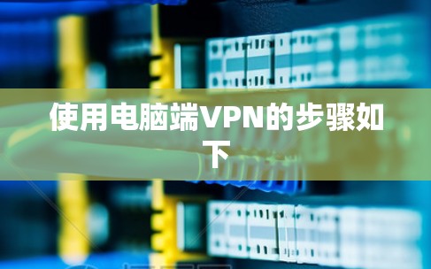 使用电脑端VPN的步骤如下 使用电脑端VPN的步骤如下