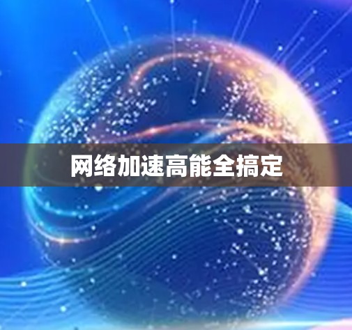 网络加速高能全搞定 网络加速高能全搞定