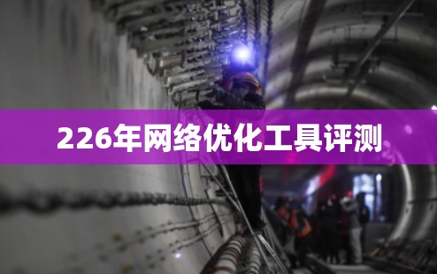 226年网络优化工具评测