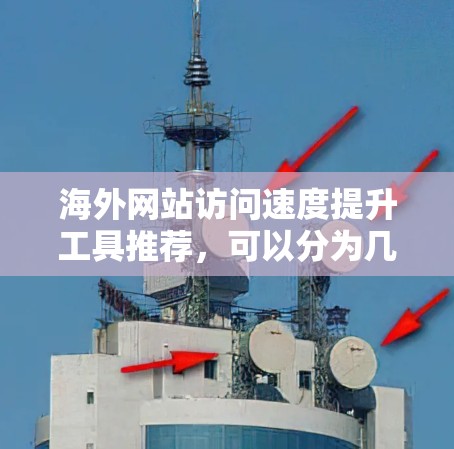海外网站访问速度提升工具推荐，可以分为几个方面来考虑，包括提高浏览器性能、优化网站结构、使用缓存工具、进行性能测试以及使用云服务器等。以下是几个推荐的工具和建议