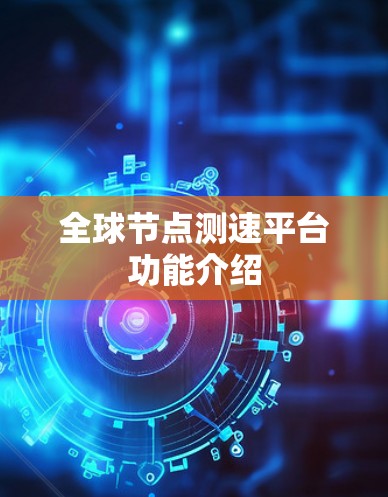 全球节点测速平台功能介绍