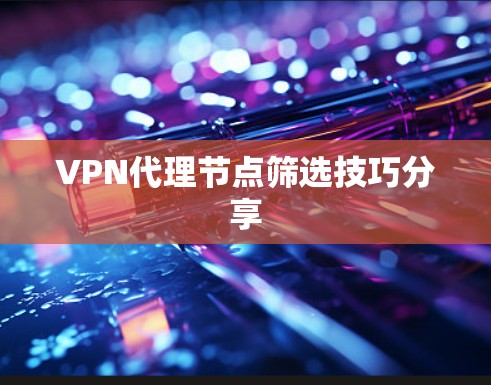 VPN代理节点筛选技巧分享