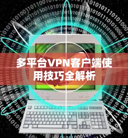 多平台VPN客户端使用技巧全解析