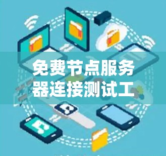 免费节点服务器连接测试工具有很多,涵盖了在线测试、批量测试等多种需求。以下是一些常用的免费工具推荐 免费节点服务器连接测试工具有很多,涵盖了在线测试、批量测试等多种需求。以下是一些常用的免费工具推荐
