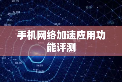 手机网络加速应用功能评测 手机网络加速应用功能评测