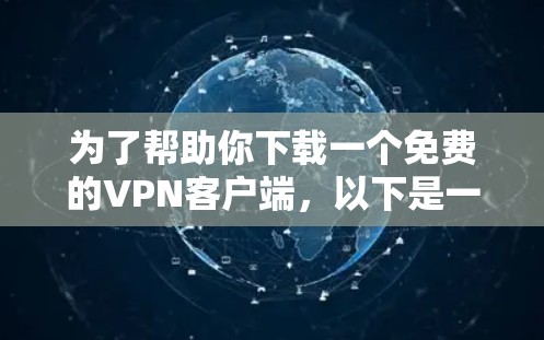 为了帮助你下载一个免费的VPN客户端,以下是一些可靠的选择和下载步骤 为了帮助你下载一个免费的VPN客户端,以下是一些可靠的选择和下载步骤